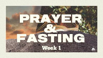 Prayer and Fasting – Week 1 Prayer and Fasting – Week 1