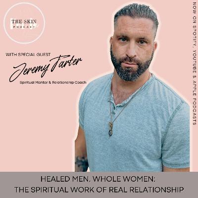 S5 | Ep.2 Healed Men, Whole Women: The Spiritual Work Of Real Relationship - Interview w/ Jeremy Tarter, Spiritual Mentor & Relationship Coach S5 | Ep.2 Healed Men, Whole Women: The Spiritual Work Of Real Relationship - Interview w/ Jeremy Tarter, Spiritual Mentor & Relationship Coach