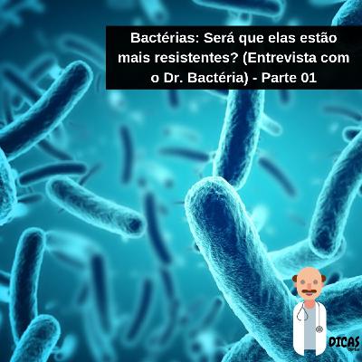 077 Bactérias: Será que elas estão mais resistentes? (Entrevista com o Dr. Bactéria) - Parte 01