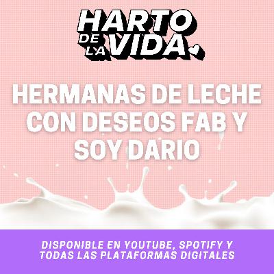 T2 - EP17: Hermanas de Leche con Deseos Fab y Soy Dario