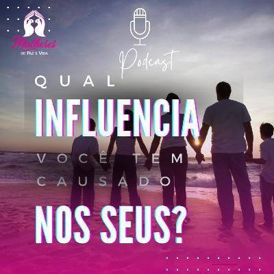 QUAL INFLUENCIA VOCÊ TEM CAUSADOS NOS SEUS? QUAL INFLUENCIA VOCÊ TEM CAUSADOS NOS SEUS?