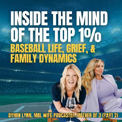 88 Inside the Mind of the Top 1% (Dymin Lynn MLB Wife Pt 2) Baseball Life, Grief & Family Dynamics