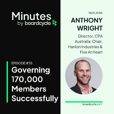 Governing 170,000 Members Successfully with Anthony Wright, Director @ CPA Australia & Chair, Hanlon Industries Governing 170,000 Members Successfully with Anthony Wright, Director @ CPA Australia & Chair, Hanlon Industries