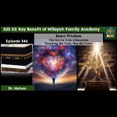 S25 E2: Inner Wisdom is The Key to True Education: Teaching the Core, Not the Crust | Dr Hatem | Wilayah Family Academy