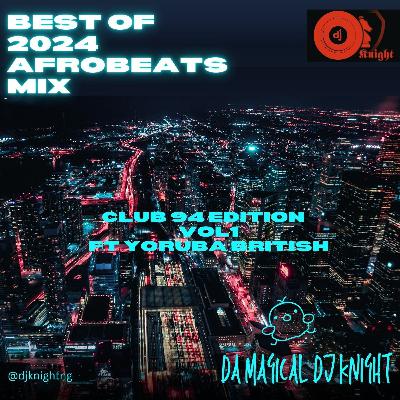 BEST OF 2024 AFROBEATS CLUB 94 EDITION MIX vol1 Feat. YORUBA BRITISH [B!G VIBES]
