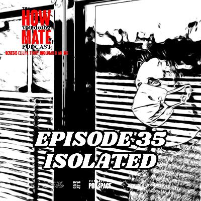 The How You Doing Mate? Podcast Episode 35 - Isolated