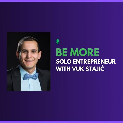 Be More Solo Entrepreneur with Vuk Stajić Be More Solo Entrepreneur with Vuk Stajić