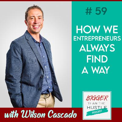 HOW WE ENTREPRENEURS ALWAYS FIND A WAY with Wilson Casado