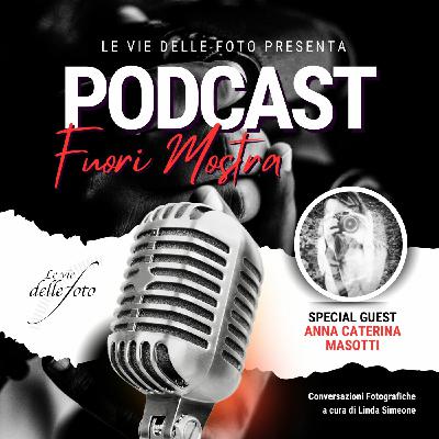 Episode 66: Fuori Mostra - Il Podcast dei professionisti della Fotografia a cura di Linda Simeone ospite Anna Caterina Masotti