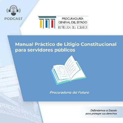 Episodio XIV: Manual Práctico de Litigio Constitucional para Servidores Públicos