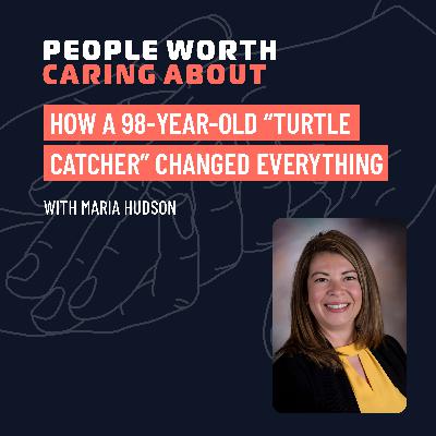How a 98-Year-Old “Turtle Catcher” Changed Everything with Maria Hudson of Good Samaritan