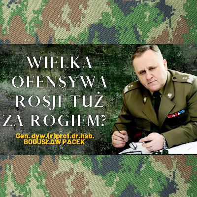 Generał Pacek o Wojsku i Wojnie #1 - Czy czeka nas wielka ofensywa Rosji? Jak obecnie wygląda sytuacja na froncie? Generał Pacek o Wojsku i Wojnie #1 - Czy czeka nas wielka ofensywa Rosji? Jak obecnie wygląda sytuacja na froncie?