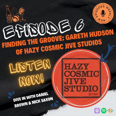 Episode 6 - Finding the Groove: Gareth Hudson of Hazy Cosmic Jive Studios