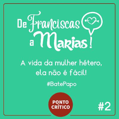 De Franciscas a Marias #2 - A vida da mulher hétero, não é fácil!