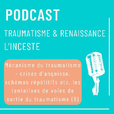 Mécanisme du traumatisme - crises d'angoisse, schémas répétitifs etc, les tentatives de voies de sortie du traumatisme (8)