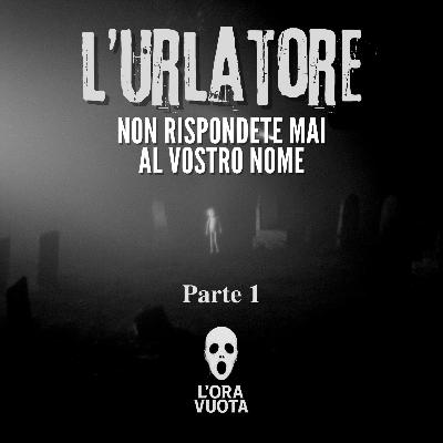 L'Urlatore - Non rispondete mai al vostro nome. Storia horror ispirata al vero folklore slavo - Parte 1 L'Urlatore - Non rispondete mai al vostro nome. Storia horror ispirata al vero folklore slavo - Parte 1