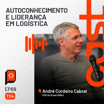 #89 Autoconhecimento e liderança em logística — com André Cordeiro Cabral, do Grupo Delly’s