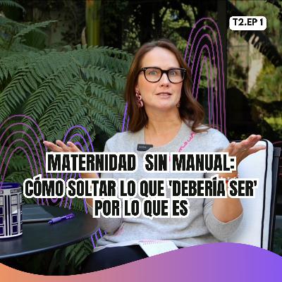Maternidad sin manual: Cómo soltar lo que 'debería ser' por lo que ES | T2.EP1