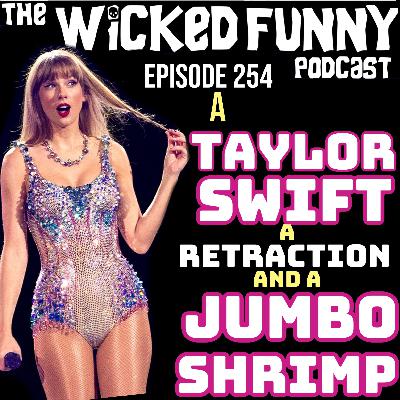 Episode 254 - A Retraction, a Taylor Swift & a Jumbo Shrimp