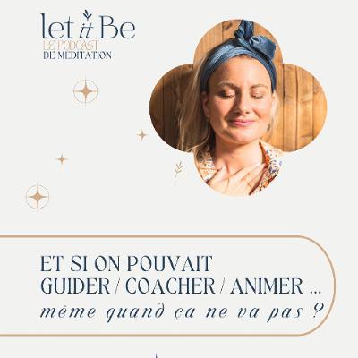 Et si on pouvait guider, coacher, animer… même quand ça ne va pas ?