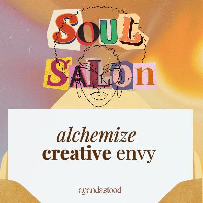 72: how to alchemize creative envy