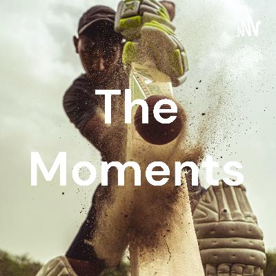 The Moments 🏏ep. 5