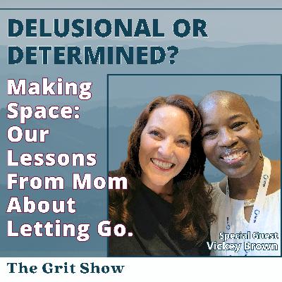 Delusional or Determined? Making Space: Our Lessons From Mom About Letting Go. -137
