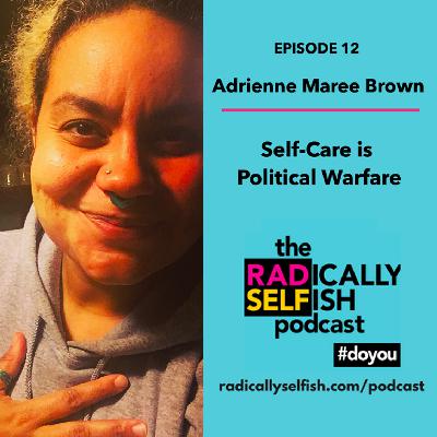Episode 12: Adrienne Maree Brown - Self-Care is Political Warfare