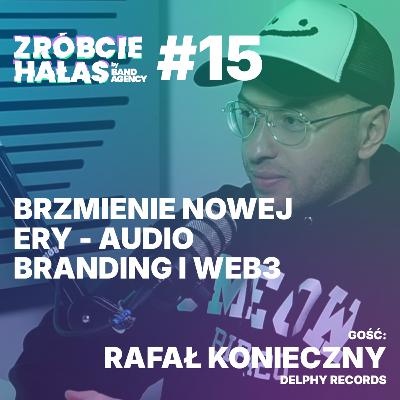 Rafał Konieczny: Brzmienie nowej ery - audio branding i Web3 | Zróbcie hałas #15