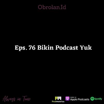 Eps. 76 Bikin Podcast Yuk