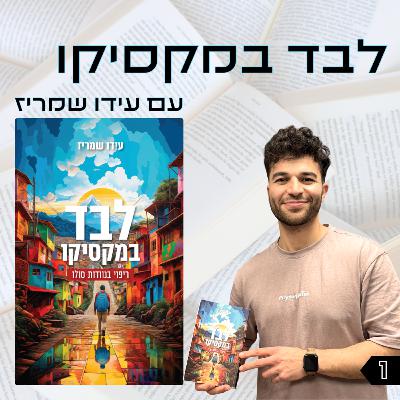 פרק 1 | לבד במקסיקו | עידו שמריז פרק 1 | לבד במקסיקו | עידו שמריז