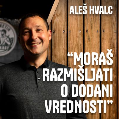 "Moraš razmišljati o dodani vrednosti." - Aleš Hvalc "Moraš razmišljati o dodani vrednosti." - Aleš Hvalc