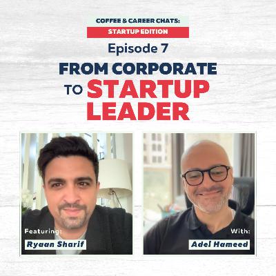 Episode 7: From Corporate to Startup Leader: An Investor's Guide to De-risking Your Career with Ryaan Sharif