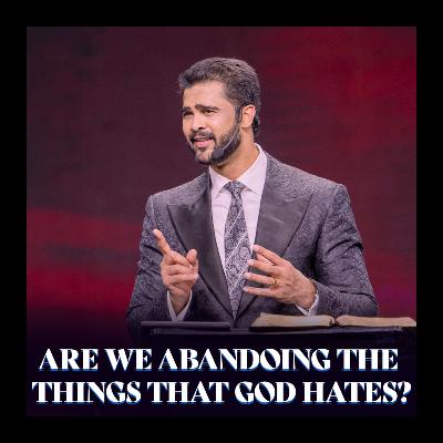 Are we abandoning the things that God hates?