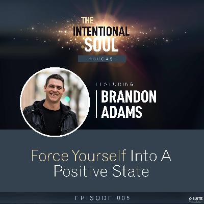 Ep 006: Force Yourself into a Positive State Ep 006: Force Yourself into a Positive State