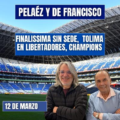 PELÁEZ Y DE FRANCISCO HOY 12 DE MARZO🔴EN VIDEO🔴 FINALISSIMA SIN SEDE, TOLIMA EN LIBERTADORES