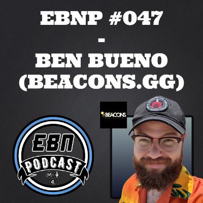 EBNP #047 - BEN BUENO (BEACONS.GG)