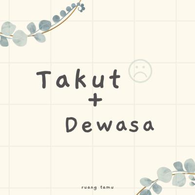Takut + Dewasa