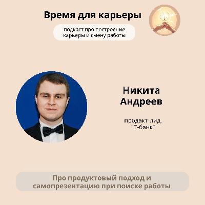 Никита Андреев, Т-банк: о продуктовом подходе и самопрезентации при поиске работы