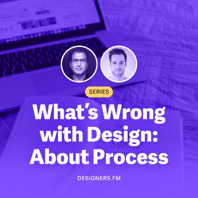 #13 · What's Wrong With Design? About Process