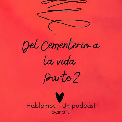 Del cementerio a la vida - Hablemos Un podcast para ti