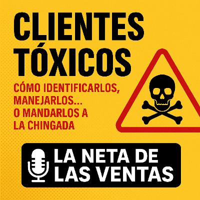 Clientes tóxicos: cómo identificarlos, manejarlos… o mandarlos a la chingada
