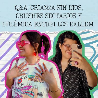 Q&A: CRIANZA SIN DIOS, CRUSHES SECTARIOS Y POLÉMICA ENTRE EX-LLDM │ T6 E5