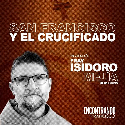 32 - San Francisco y el Crucificado | Fray Isidoro Mejía OFM Conv