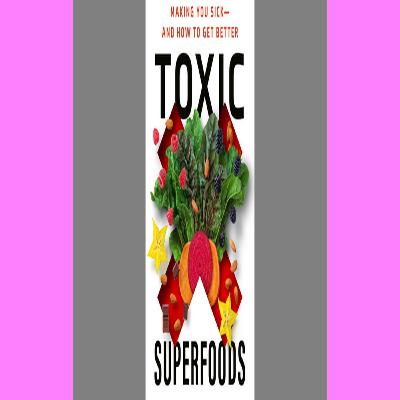 [W.O.R.D] Toxic Superfoods How Oxalate Overload Is Making You Sickâ€” And How to Get Better [PDF EBOOK EPUB]