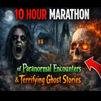 10 Hour Marathon of Paranormal Encounters & Terrifying Ghost Stories