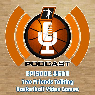 NLSC Podcast #600: Two Friends Talking Basketball Video Games