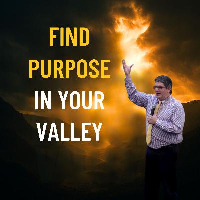 Find Purpose In Your Valley Find Purpose In Your Valley