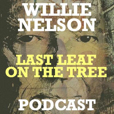 Willie Nelson - Last Leaf on the Tree Podcast 4