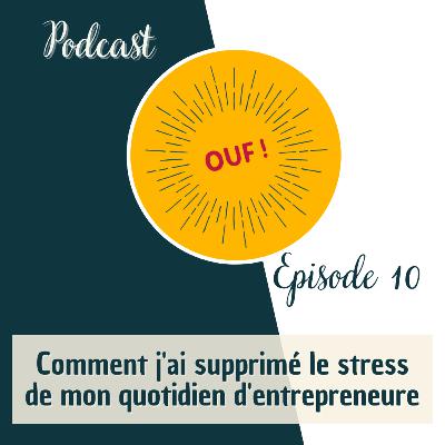 #10 - Comment j’ai supprimé le stress de mon quotidien d’entrepreneure #10 - Comment j’ai supprimé le stress de mon quotidien d’entrepreneure